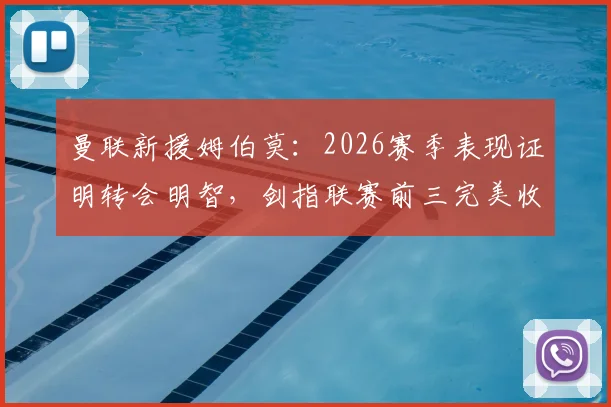 曼联新援姆伯莫：2026赛季表现证明转会明智，剑指联赛前三完美收官