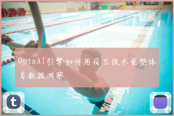 OptaAI引擎如何用荷兰技术重塑体育数据洞察