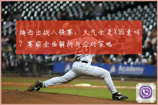 梅西出战八强赛，天气会是X因素吗？赛前全面解析与应对策略