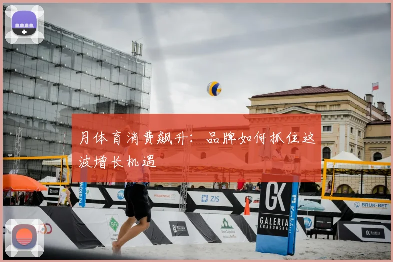 月体育消费飙升:品牌如何抓住这波增长机遇
