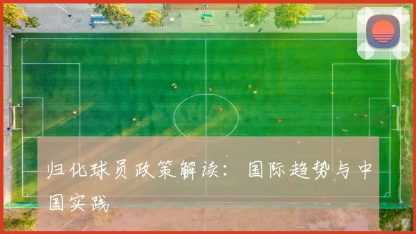 归化球员政策解读：国际趋势与中国实践